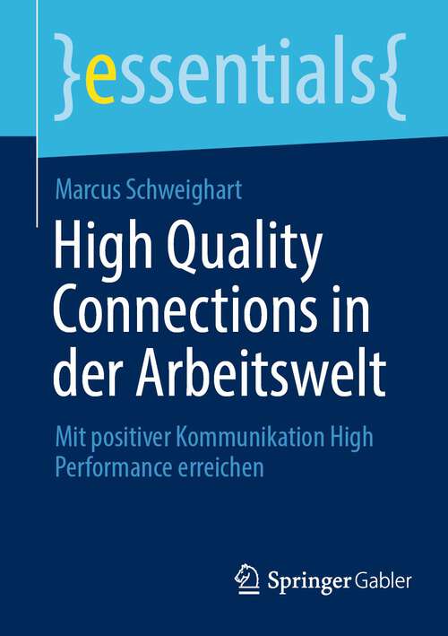 Book cover of High Quality Connections in der Arbeitswelt: Mit positiver Kommunikation High Performance erreichen (1. Aufl. 2023) (essentials)