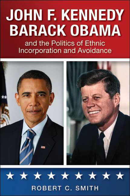 Book cover of John F. Kennedy, Barack Obama, and the Politics of Ethnic Incorporation and Avoidance (SUNY series in African American Studies)