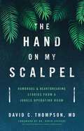 The Hand on My Scalpel: Humorous & Heartbreaking Stories from a Jungle Operating Room