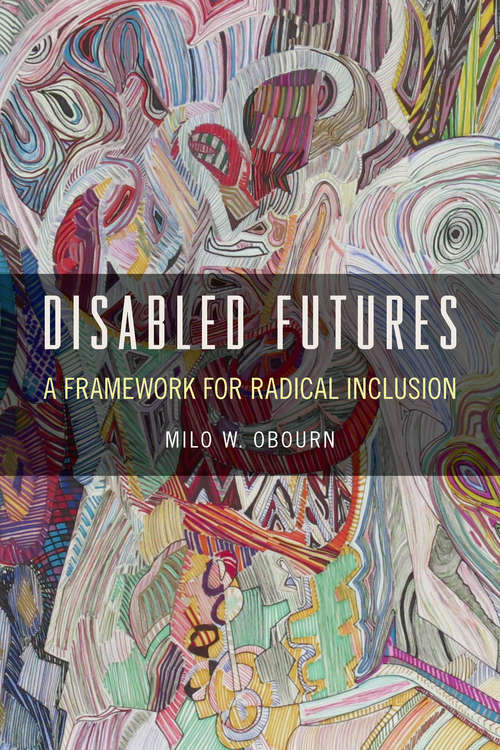 Book cover of Disabled Futures: A Framework for Radical Inclusion (D/C: Dis/color #3)