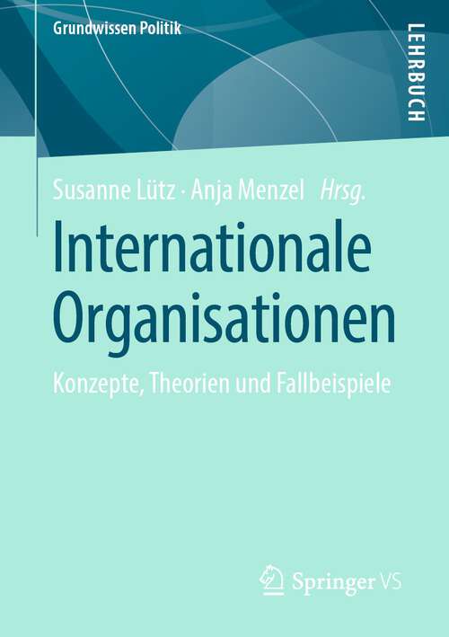 Book cover of Internationale Organisationen: Konzepte, Theorien und Fallbeispiele (1. Aufl. 2022) (Grundwissen Politik)