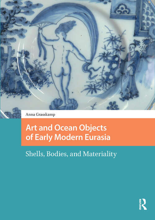 Book cover of Art and Ocean Objects of Early Modern Eurasia: Shells, Bodies, and Materiality (1) (Connected Histories in the Early Modern World)