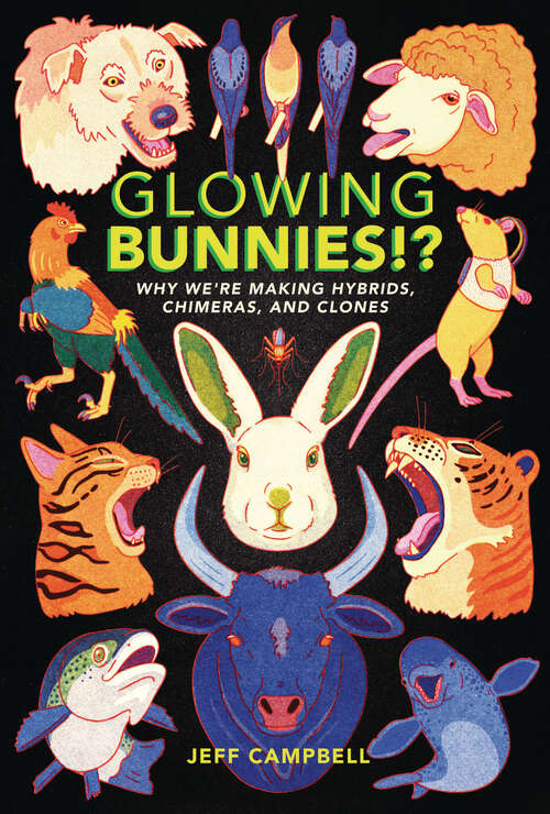 Book cover of Glowing Bunnies!?: Why We're Making Hybrids, Chimeras, and Clones