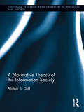 A Normative Theory of the Information Society (Routledge Research in Information Technology and Society)
