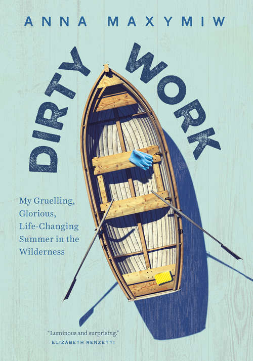 Book cover of Dirty Work: My Gruelling, Glorious, Life-changing Summer In the Wilderness