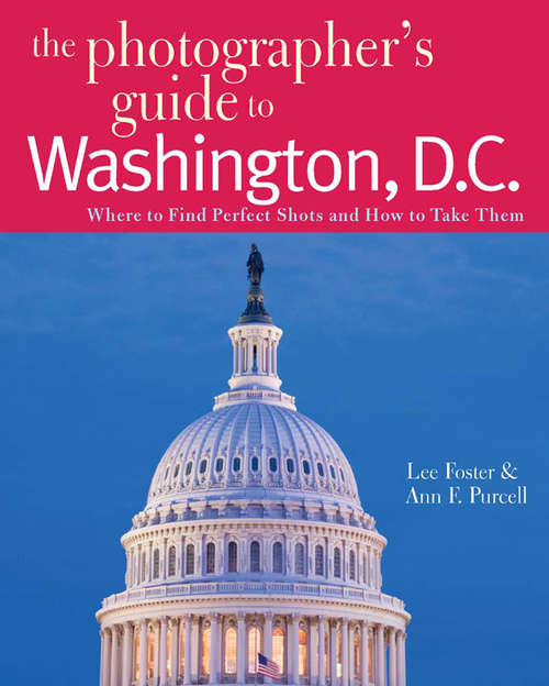 Book cover of The Photographer's Guide to Washington, D.C.: Where to Find Perfect Shots and How to Take Them