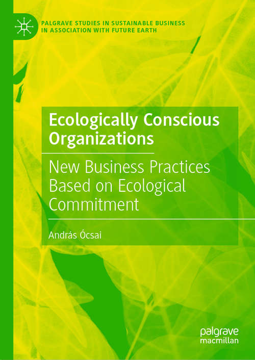 Book cover of Ecologically Conscious Organizations: New Business Practices Based on Ecological Commitment (1st ed. 2021) (Palgrave Studies in Sustainable Business In Association with Future Earth)