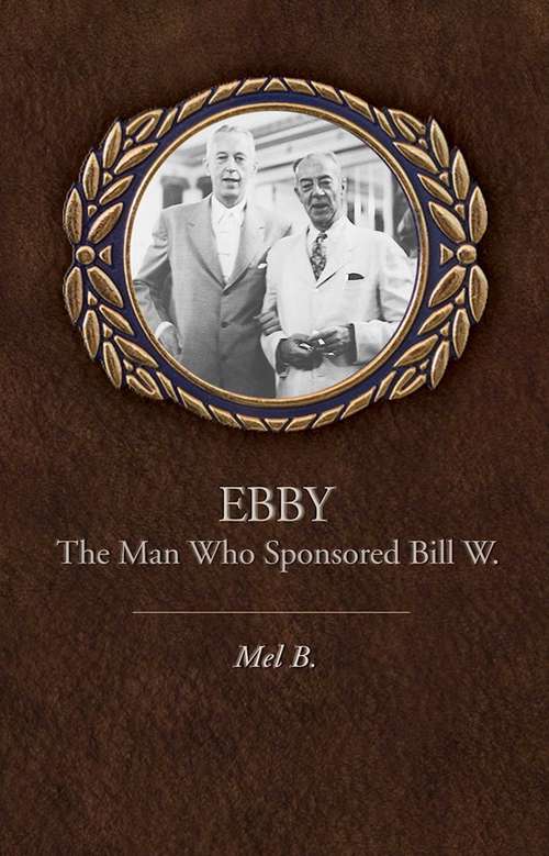 Ebby: The Man Who Sponsored Bill W.