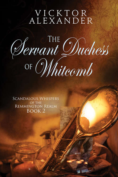The Servant Duchess of Whitcomb (Scandalous Whispers of the Remmington Realm #2)