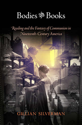 Bodies and Books: Reading and the Fantasy of Communion in Nineteenth-Century America
