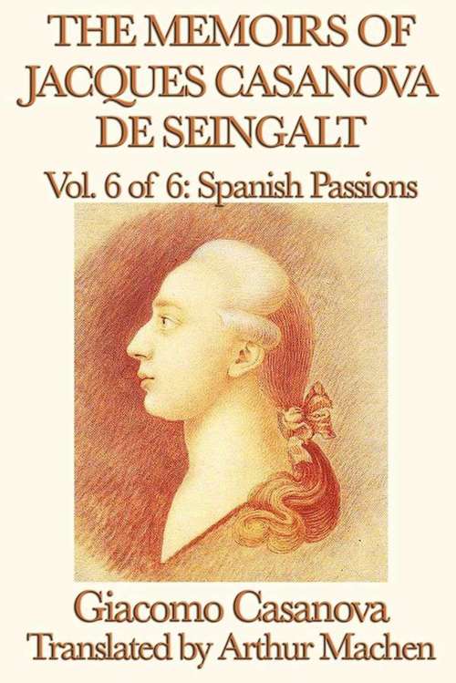 Book cover of The Memoirs of Jacques Casanova de Seingalt Volume 6: Spanish Passions