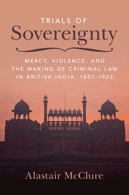 Book cover of Trials of Sovereignty: Mercy, Violence, and the Making of Criminal Law in British India, 1857–1922 (Studies in Legal History)