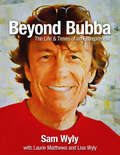 Beyond Bubba: The Life & Times of an Entrepreneur