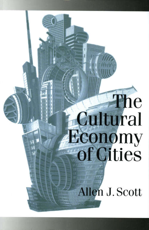 The Cultural Economy of Cities: Essays on the Geography of Image-Producing Industries (Published in association with Theory, Culture & Society)