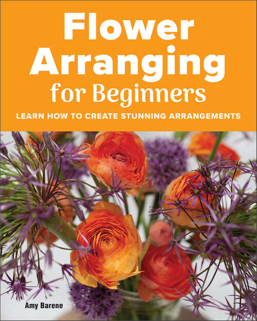 Book cover of Flower Arranging for Beginners: Learn How to Create Stunning Arrangements