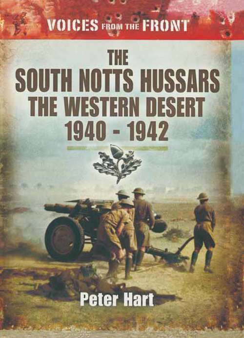 The South Notts Hussars The Western Desert, 1940–1942: An Oral History Of The Great War