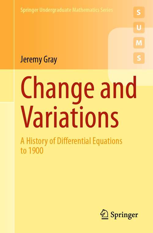 Change and Variations: A History of Differential Equations to 1900 (Springer Undergraduate Mathematics Series)