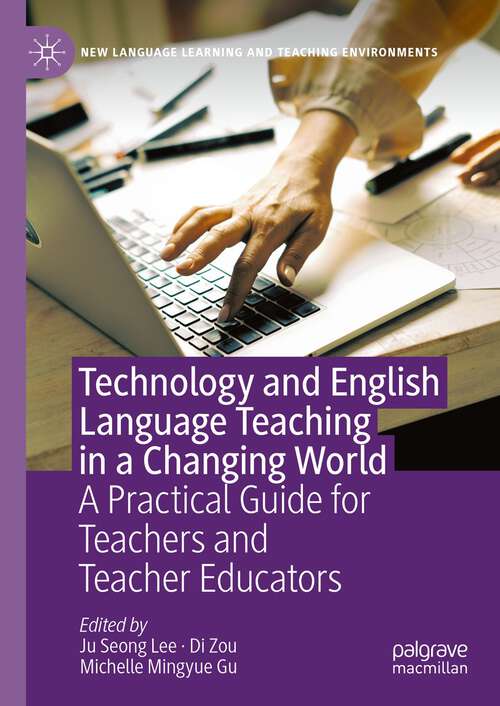 Book cover of Technology and English Language Teaching in a Changing World: A Practical Guide for Teachers and Teacher Educators (2024) (New Language Learning and Teaching Environments)