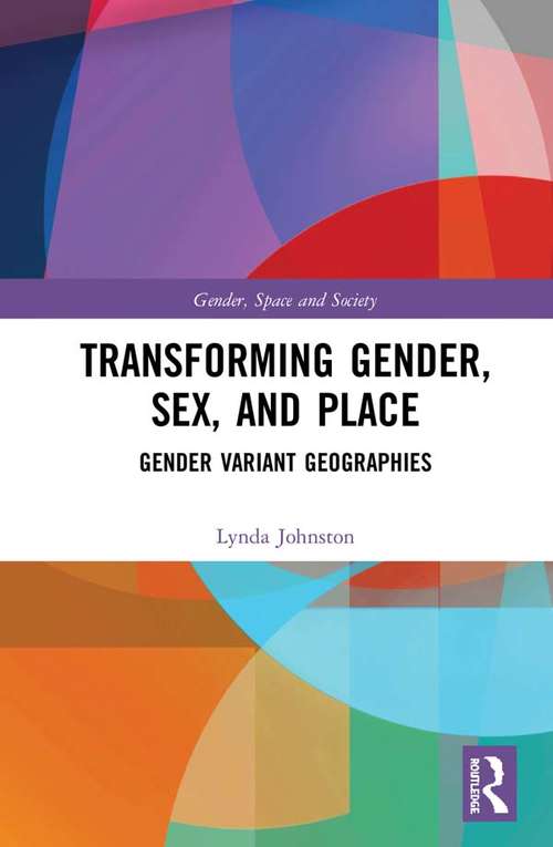 Transforming Gender, Sex, and Place: Gender Variant Geographies (Gender, Space and Society)