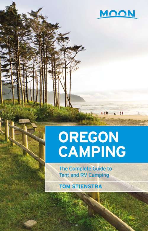 Moon Oregon Camping: The Complete Guide to Tent and RV Camping (Moon Outdoors)