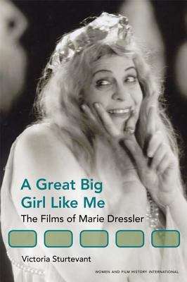 Book cover of A Great Big Girl Like Me: The Films of Marie Dressler