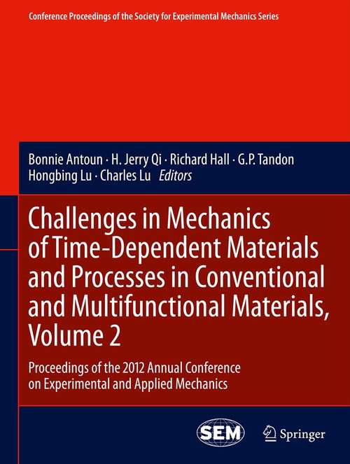Challenges in Mechanics of Time-Dependent Materials and Processes in Conventional and Multifunctional Materials, Volume 2: Proceedings of the 2012 Annual Conference on Experimental and Applied Mechanics (Conference Proceedings of the Society for Experimental Mechanics Series #37)