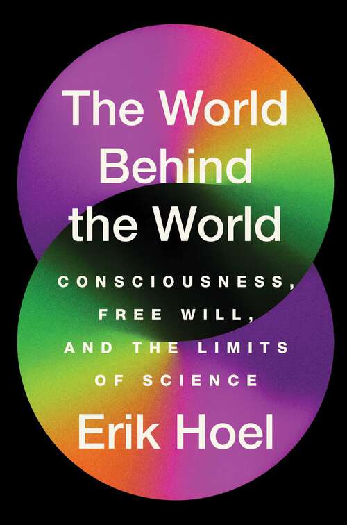 Book cover of The World Behind the World: Consciousness, Free Will, and the Limits of Science