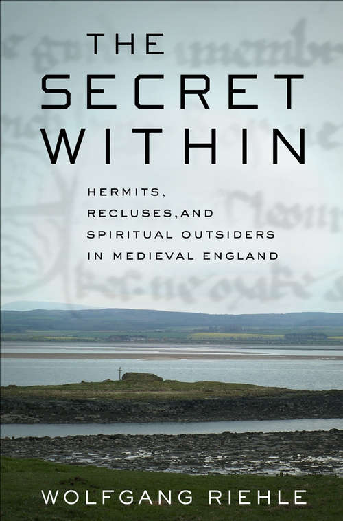 Book cover of The Secret Within: Hermits, Recluses, and Spiritual Outsiders in Medieval England