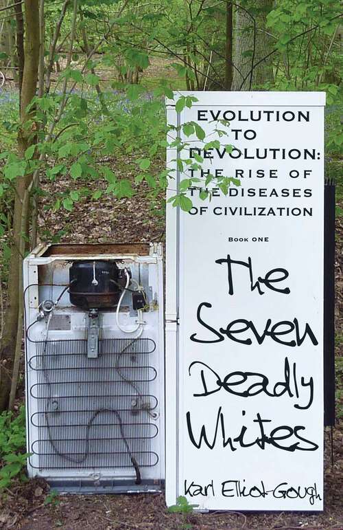 Book cover of The Seven Deadly Whites: Evolution to Devolution - The Rise of The Diseases Of Civilization
