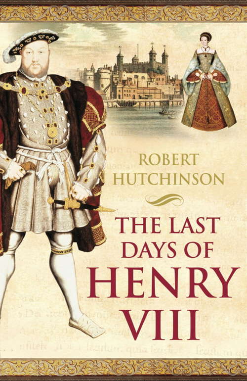 Book cover of The Last Days of Henry VIII: Conspiracy, Treason And Heresy At The Court Of The Dying Tyrant