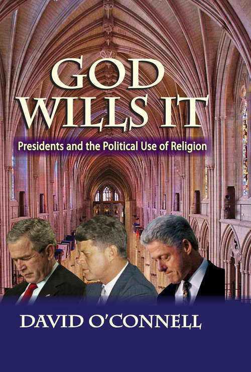 God Wills it: Presidents and the Political Use of Religion