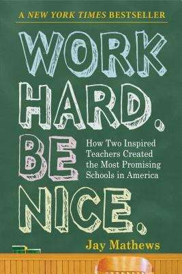 Book cover of Work Hard. Be Nice: How Two Inspired Teachers Created the Most Promising Schools in America