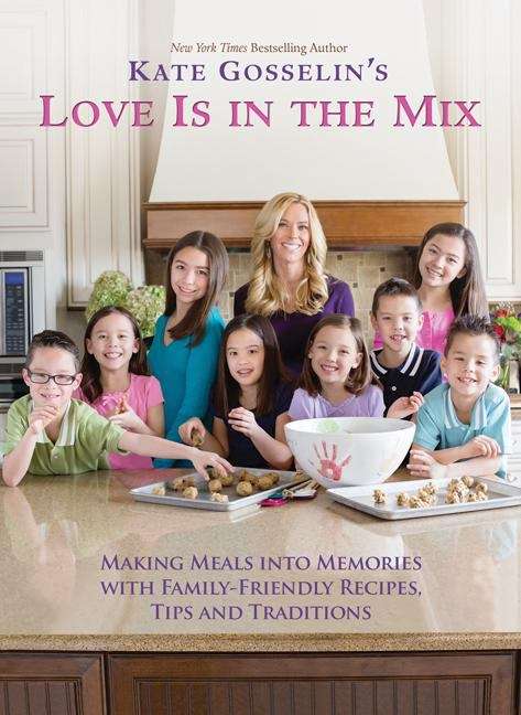 Book cover of Kate Gosselin's Love is in the Mix: Making Meals into Memories with Family-friendly Recipes, Tips, and Traditions