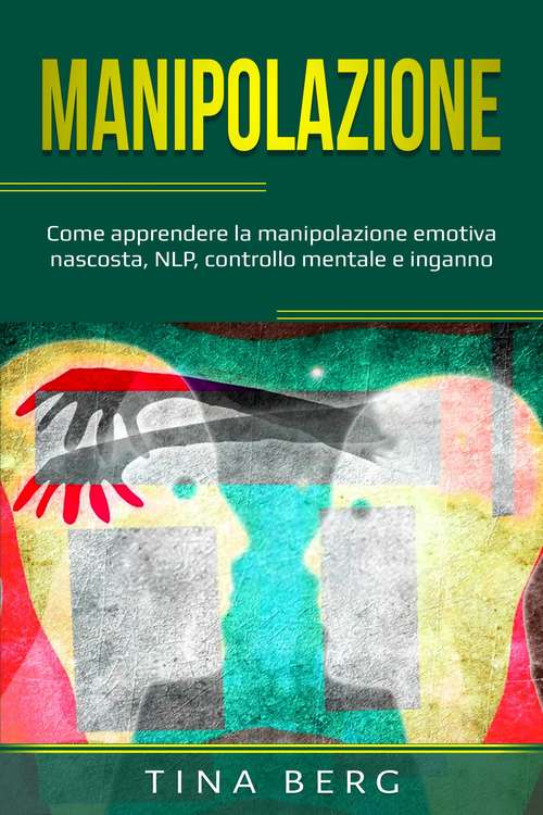 Book cover of Manipolazione: Come apprendere la manipolazione emotiva nascosta, NLP, controllo mentale e inganno