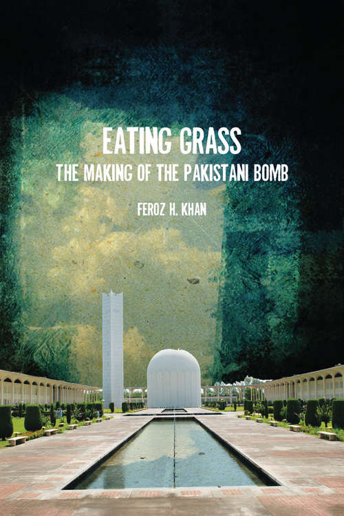 Eating Grass: The Making of the Pakistani Bomb