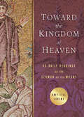 Toward the Kingdom of Heaven: 40 Daily Readings on the Sermon on the Mount (Sermon on the Mount)