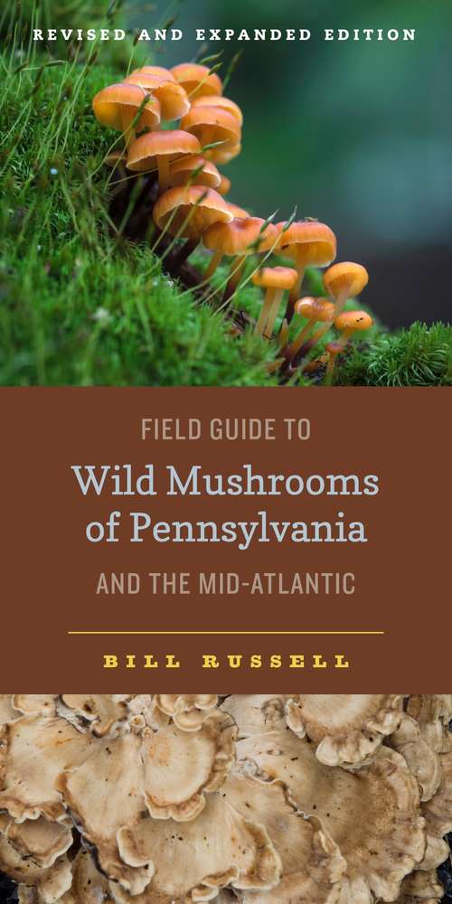 Field Guide to Wild Mushrooms of Pennsylvania and the Mid-Atlantic: Revised and Expanded Edition (Keystone Books)