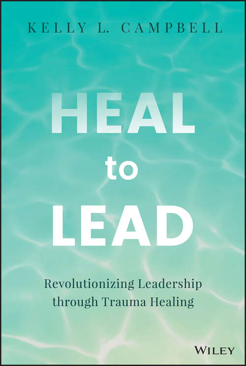 Book cover of Heal to Lead: Revolutionizing Leadership through Trauma Healing