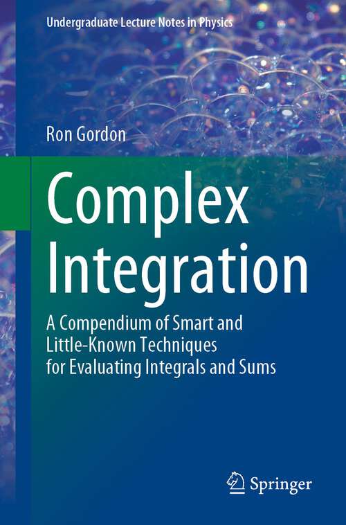 Book cover of Complex Integration: A Compendium of Smart and Little-Known Techniques for Evaluating Integrals and Sums (1st ed. 2023) (Undergraduate Lecture Notes in Physics)