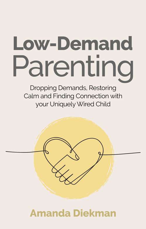 Book cover of Low-Demand Parenting: Dropping Demands, Restoring Calm, and Finding Connection with your Uniquely Wired Child