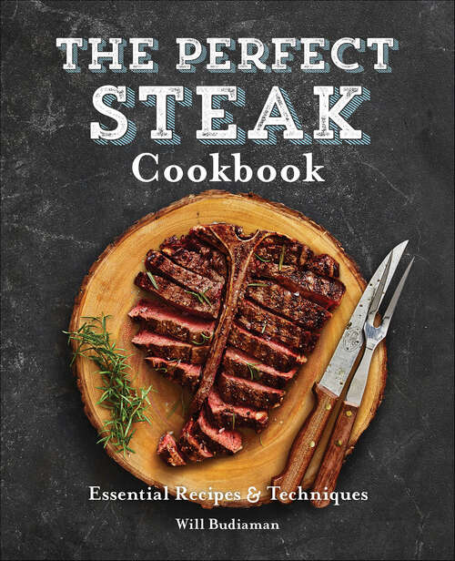 Book cover of The Perfect Steak Cookbook: Essential Recipes & Techniques