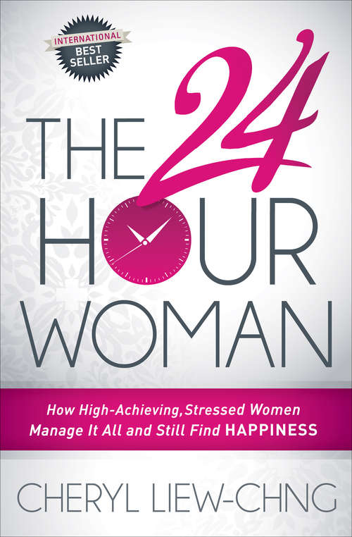 Book cover of The 24 Hour Woman: How High-Achieving, Stressed Women Manage It All and Still Find Happiness