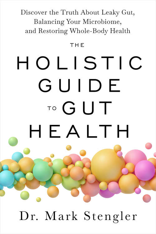 Book cover of The Holistic Guide to Gut Health: Discover the Truth About Leaky Gut, Balancing Your Microbiome, and Restoring Whole-Body Health