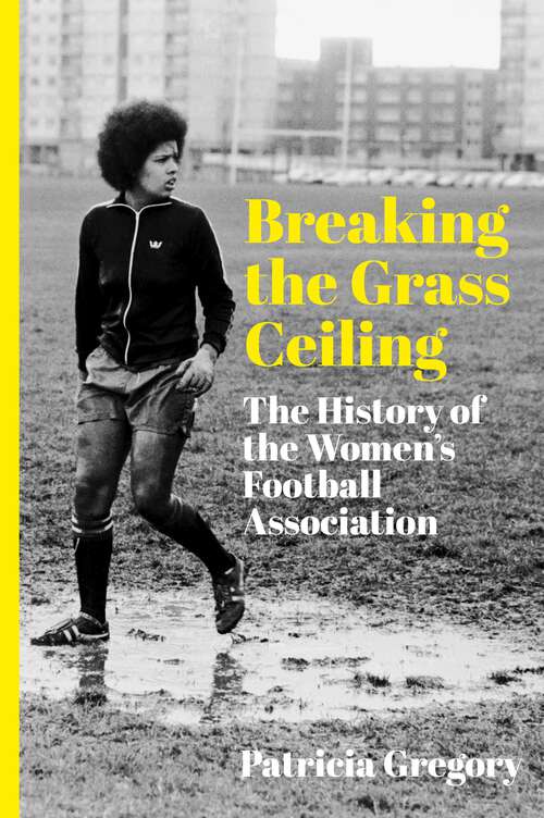 Book cover of Breaking the Grass Ceiling: The History of the Women's Football Association