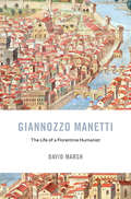 Giannozzo Manetti: The Life of a Florentine Humanist (I Tatti studies in Italian Renaissance history #22)