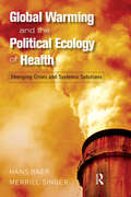 Global Warming and the Political Ecology of Health: Emerging Crises and Systemic Solutions (Advances in Critical Medical Anthropology #Vol. 1)