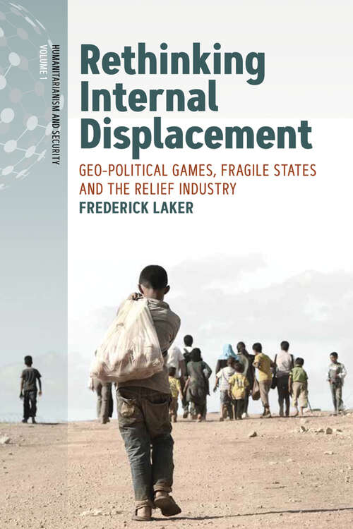 Book cover of Rethinking Internal Displacement: Geo-political Games, Fragile States and the Relief Industry (Humanitarianism and Security #1)