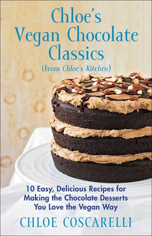Book cover of Chloe's Vegan Chocolate Classics (from Chloe's Kitchen): 10 Easy, Delicious Recipes for Making the Chocolate Desserts You Love the Vegan Way
