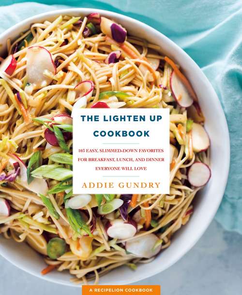 Book cover of The Lighten Up Cookbook: 103 Easy, Slimmed-Down Favorites for Breakfast, Lunch, and Dinner Everyone Will Love
