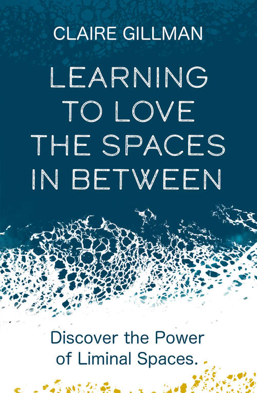 Book cover of Learning to Love the Spaces in Between: Discover the Power of Liminal Spaces
